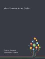 Music Practices Across Borders di Konstantin Hondros, Glaucia Peres Da Silva edito da Saint Philip Street Press