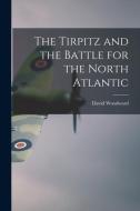 The Tirpitz and the Battle for the North Atlantic di David Woodward edito da LIGHTNING SOURCE INC
