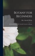 Botany for Beginners: An Introduction to Mrs. Lincoln's Lectures on Botany di Phelps Lincoln edito da LEGARE STREET PR