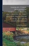 Simsbury, Conn. [register of Marriages, Births, and Deaths, of First Settlers, Made From 1674 ms. & State & Town Records] di Rollin Hillyer Cooke edito da LEGARE STREET PR