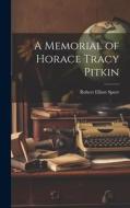 A Memorial of Horace Tracy Pitkin di Robert Elliott Speer edito da LEGARE STREET PR
