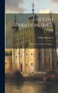 English Taxation, 1640-1799 di William Kennedy edito da LEGARE STREET PR