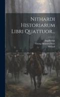 Nithardi Historiarum Libri Quattuor... di Angilbertus (Miles) edito da LEGARE STREET PR
