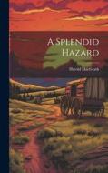 A Splendid Hazard di Harold Macgrath edito da LEGARE STREET PR