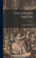 The German Theatre; Volume V di Benjamin Thompson edito da LEGARE STREET PR