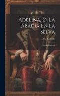 Adelina, Ó, La Abadía En La Selva: Novela Histórica di Ann Radcliffe edito da LEGARE STREET PR