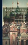 La Vérité Sur Les Bolcheviki: Documents Et Notes D'un Témoin di Charles Dumas edito da LEGARE STREET PR