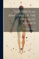 The Surgical Anatomy of the Lymphatic Glands di Cecil Huntington Leaf edito da LEGARE STREET PR