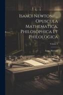 Isaaci Newtoni ... Opuscula Mathematica, Philosophica Et Philologica; Volume 2 di Isaac Newton edito da LEGARE STREET PR