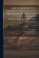 Miscellanies of Rev. Thomas E. Peck, D.D., LL.D., Professor of Theology in the Union Theological Seminary in Virginia; Volume 3 di Thomas Cary Johnson edito da LEGARE STREET PR
