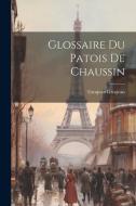 Glossaire Du Patois De Chaussin di Grosjean Grosjean edito da LEGARE STREET PR