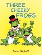 Three Cheeky Frogs di Conor Beikoff edito da AUSTIN MACAULEY
