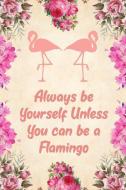 Always Be Yourself Unless You Can Be a Flamingo: Blank Lined Journal Notebook, 6" X 9," Flamingo Notebook, Flamingo Jour di Booki Nova edito da INDEPENDENTLY PUBLISHED