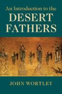 An Introduction to the Desert Fathers di John (University of Manitoba Wortley edito da Cambridge University Press