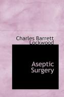 Aseptic Surgery di Charles Barrett Lockwood edito da Bibliolife