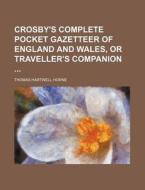 Crosby's Complete Pocket Gazetteer of England and Wales, or Traveller's Companion di Thomas Hartwell Horne edito da Rarebooksclub.com