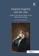 Empress Eugenie and the Arts di Alison McQueen edito da Taylor & Francis Ltd