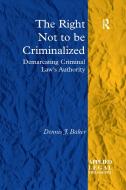 The Right Not to be Criminalized di Dennis J. Baker edito da Taylor & Francis Ltd