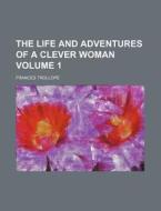 The Life And Adventures Of A Clever Woma di Frances Trollope edito da Rarebooksclub.com