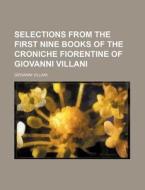 Selections From The First Nine Books Of The Croniche Fiorentine Of Giovanni Villani di Giovanni Villani edito da General Books Llc