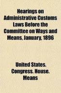 Hearings On Administrative Customs Laws di United States Congress House Means edito da General Books
