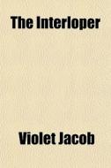 The Interloper di Violet Jacob edito da General Books