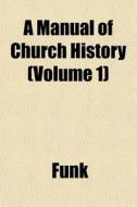 A Manual Of Church History Volume 1 di Funk edito da General Books