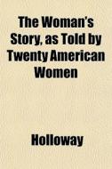 The Woman's Story, As Told By Twenty Ame di Cynthia Holloway edito da General Books
