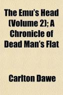 The Emu's Head Volume 2 ; A Chronicle O di Carlton Dawe edito da General Books