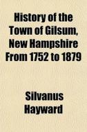 History Of The Town Of Gilsum, New Hamps di Silvanus Hayward edito da General Books