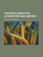 Froude's Essays In Literature And Histor di James Anthony Froude edito da Rarebooksclub.com