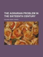 The Agrarian Problem in the Sixteenth Century di Richard Henry Tawney edito da Rarebooksclub.com