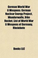 German World War Ii Weapons: German Nucl di Books Llc edito da Books LLC, Wiki Series