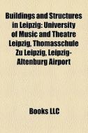 Buildings And Structures In Leipzig: University Of Music And Theatre Leipzig, Thomasschule Zu Leipzig, Leipzig-altenburg Airport di Source Wikipedia edito da Books Llc