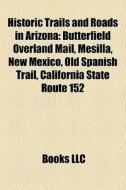 Historic trails and roads in Arizona di Books Llc edito da Books LLC, Reference Series