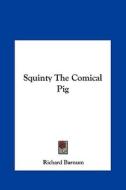 Squinty the Comical Pig di Richard Barnum edito da Kessinger Publishing