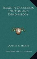 Essays in Occultism, Spiritism and Demonology di Dean W. R. Harris edito da Kessinger Publishing