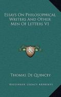Essays on Philosophical Writers and Other Men of Letters V1 di Thomas de Quincey edito da Kessinger Publishing