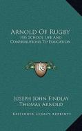 Arnold of Rugby: His School Life and Contributions to Education di Joseph John Findlay edito da Kessinger Publishing