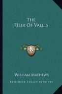 The Heir of Vallis di William Mathews edito da Kessinger Publishing