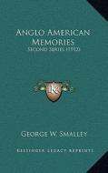 Anglo American Memories: Second Series (1912) di George W. Smalley edito da Kessinger Publishing
