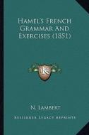 Hamel's French Grammar and Exercises (1851) di N. Lambert edito da Kessinger Publishing