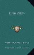 Ruth (1869) di Aubrey Charles Price edito da Kessinger Publishing