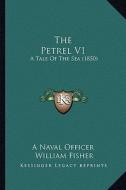 The Petrel V1: A Tale of the Sea (1850) di Naval Officer, William Fisher edito da Kessinger Publishing