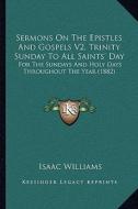 Sermons on the Epistles and Gospels V2, Trinity Sunday to Alsermons on the Epistles and Gospels V2, Trinity Sunday to All Saints' Day L Saints' Day: F di Isaac Williams edito da Kessinger Publishing