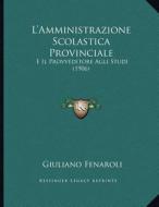 L'Amministrazione Scolastica Provinciale: E Il Provveditore Agli Studi (1906) di Giuliano Fenaroli edito da Kessinger Publishing
