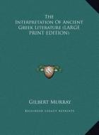 The Interpretation of Ancient Greek Literature di Gilbert Murray edito da Kessinger Publishing