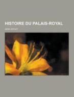 Histoire Du Palais-royal di Jean Vatout edito da Theclassics.us