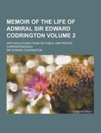 Memoir Of The Life Of Admiral Sir Edward Codrington; With Selections From His Public And Private Correspondence Volume 2 di Sir Edward Codrington edito da Theclassics.us