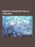 Gruppi E Musicisti Della Toscana di Fonte Wikipedia edito da University-press.org